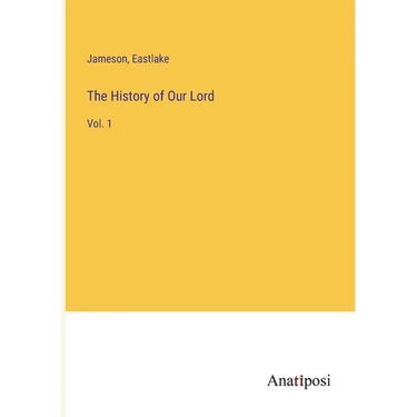 The History of Our Lord: Vol. 1