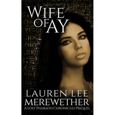 Wife of Ay: A Lost Pharaoh Chronicles Prequel