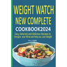 Weight Watch New Complete Cookbook 2024: Easy, Selected and Delicious Recipes to Energize your Mind and Help you Lose Weight