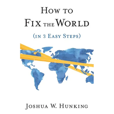 How to Fix the World (in 3 Easy Steps)