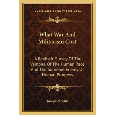 What War And Militarism Cost: A Realistic Survey Of The Vampire Of The Human Race And The Supreme Enemy Of Human Progress
