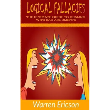 Logical Fallacies: The Ultimate Guide to Dealing with Bad Arguments
