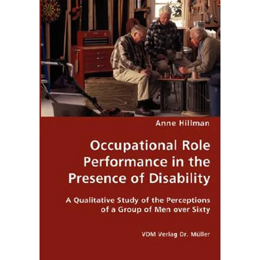Occupational Role Performance in the Presence of Disability - A Qualitative Study of the Perceptions of a Group of Men over Sixty