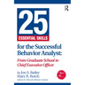 25 Essential Skills for the Successful Behavior Analyst: From Graduate School to Chief Executive Officer
