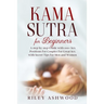 Kama Sutra for Beginners: A Step by Step Guide with 100+ Sex Positions for Couples for Great Sex with Secret Tips for Men and Women.