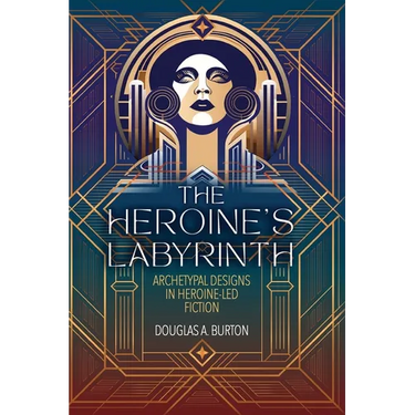 The Heroine's Labyrinth: Archetypal Designs in Heroine-Led Fiction