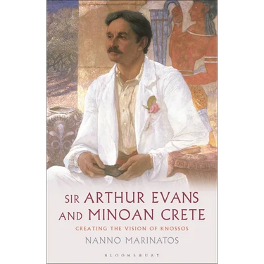 Sir Arthur Evans and Minoan Crete: Creating the Vision of Knossos