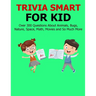Trivia Smart For Kid: Over 300 Questions about Animals, Bug, Nature, Space, Math, Movie and So Much More