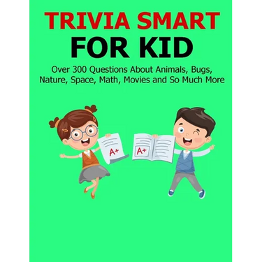 Trivia Smart For Kid: Over 300 Questions about Animals, Bug, Nature, Space, Math, Movie and So Much More