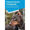 Doberman Pinscher Training Guide Doberman Pinscher Breeding, Puppies, Tricks, Agility Training, Housetraining, Socializing, Obedience Training, Behavi
