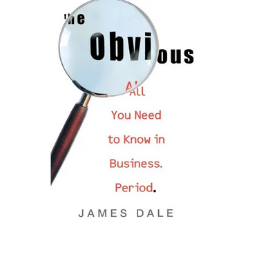 The Obvious: All You Need to Know in Business. Period.