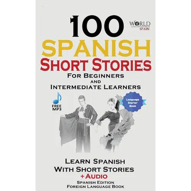 100 Spanish Short Stories for Beginners Learn Spanish with Stories Including Audio: Spanish Edition Foreign Language Bilingual Book 1