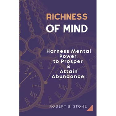 Richness of Mind: Harness Mental Power To Prosper and Attain Abundance