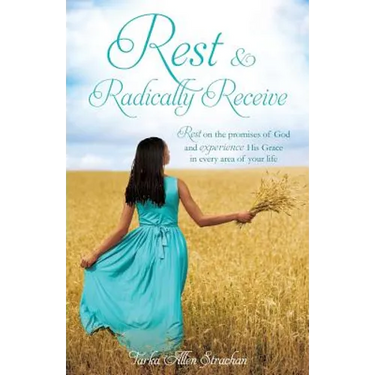 Rest & Radically Receive: Rest on the promises of God and experience His Grace in every area of your life