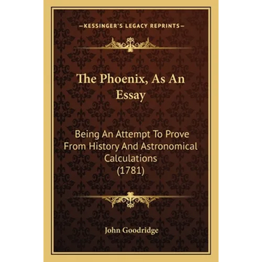 The Phoenix, As An Essay: Being An Attempt To Prove From History And Astronomical Calculations (1781)