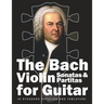 The Bach Violin Sonatas & Partitas for Guitar: In Standard Notation and Tablature
