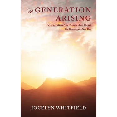 A Generation Arising: A Generation After God's Own Heart: The Dawning of a New Day