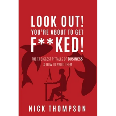 LOOK OUT! You're About to Get F**ked!: The 13 Biggest Pitfalls of Business and How to Avoid Them