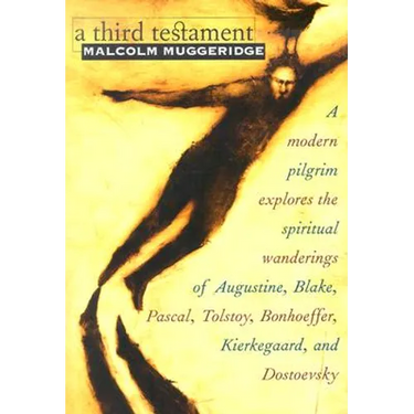 A Third Testament: A Modern Pilgrim Explores the Spiritual Wanderings of Augustine, Blake, Pascal, Tolstoy, Bonhoeffer, Kierkegaard, and Dostoevsky