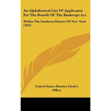 An Alphabetical List of Applicants for the Benefit of the Bankrupt ACT: Within the Southern District of New York (1843)