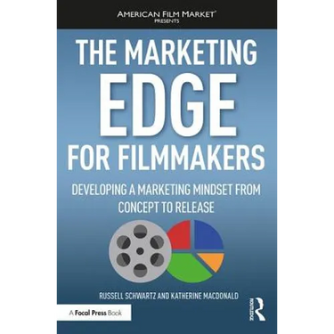 The Marketing Edge for Filmmakers: Developing a Marketing Mindset from Concept to Release