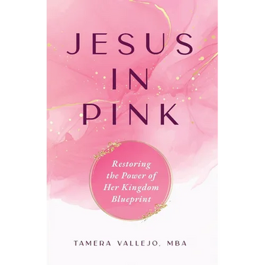Jesus in Pink: Restoring the Power of Her Kingdom Blueprint
