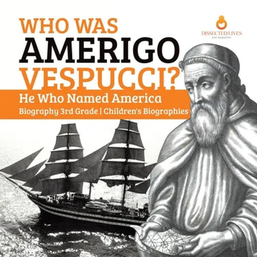 Who Was Amerigo Vespucci? He Who Named America Biography 3rd Grade Children's Biographies