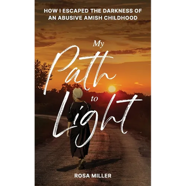 My Path to Light: How I Escaped the Darkness of an Abusive Amish Childhood