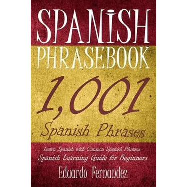 Spanish Phrase Book: 1,001 Spanish Phrases, Learn Spanish with Common Spanish Phrases, Spanish Learning Guide for Beginners