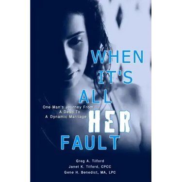 When It's All Her Fault: One Man's Journey From A Dead To A Dynamic Marriage