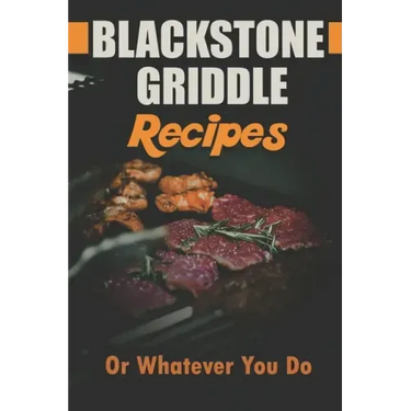 Blackstone Griddle Recipes: Or Whatever You Do: Electric Griddle Cookbook