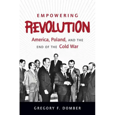 Empowering Revolution: America, Poland, and the End of the Cold War