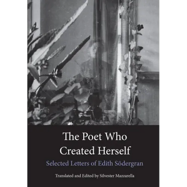 The Poet Who Created Herself: Selected Letters of Edith Södergran