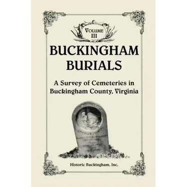 Buckingham Burials, A Survey of Cemeteries in Buckingham County, Virginia, Volume 3