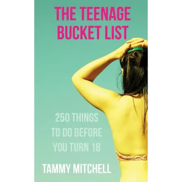 The Teenage Bucket List: 250 Things To Do Before You Turn 18