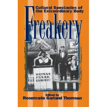 Freakery: Cultural Spectacles of the Extraordinary Body