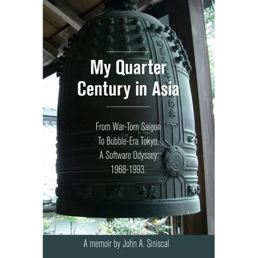 My Quarter Century in Asia: From War-Torn Saigon to Bubble-Era Tokyo, A Software Odyssey, 1968-1993