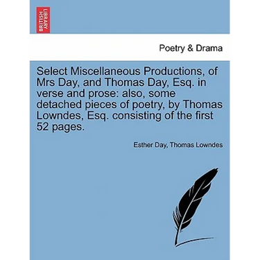 Select Miscellaneous Productions, of Mrs Day, and Thomas Day, Esq. in Verse and Prose: Also, Some Detached Pieces of Poetry, by Thomas Lowndes, Esq. C