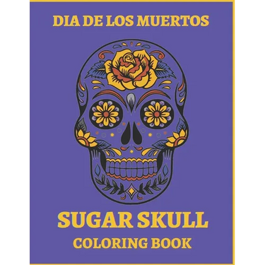 Dia De Los Muertos Sugar Skull Coloring Book.: For Teens And Adults. A Day Of The Dead Easy Patterns. Stress Relieving Activity Book.
