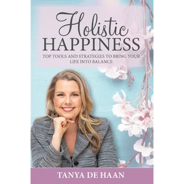 Holistic Happiness: Top Tools and Strategies To Bring Your Life Into Balance