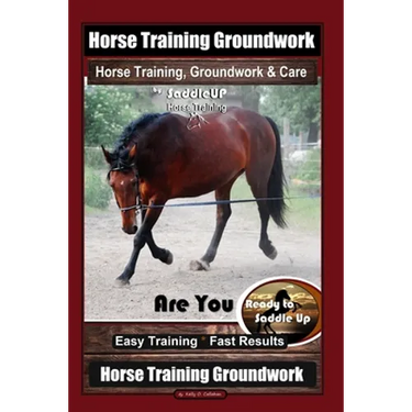 Horse Training Groundwork, Horse Training, Groundwork & Care By SaddleUP Horse Training, Are You Ready to Saddle Up? Easy Training * Fast Results, Hor
