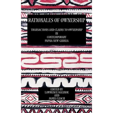 Rationales of Ownership: Transactions and Claims to Ownership in Contemporary Papua New Guinea