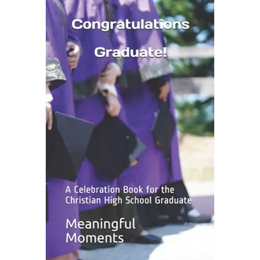 Congratulations Graduate!: A Celebration Book for the Christian High School Graduate
