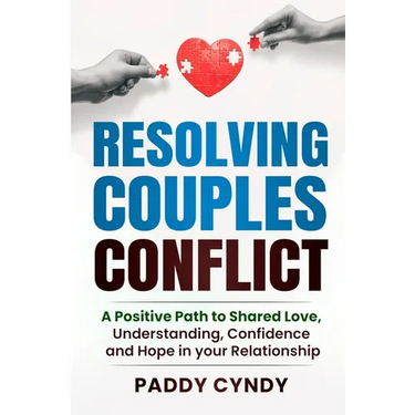 Resolving Couples Conflict: A Positive Path to Shared Love, Understanding, Confidence and Hope in your Relationship