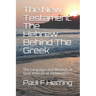 The New Testament: The Hebrew Behind The Greek: The Language and Mindset of God: Hebraic or Hellenistic?