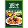 Pregnancy Diet for Beginners: Romantic Recipes For Fruit Of The Womb