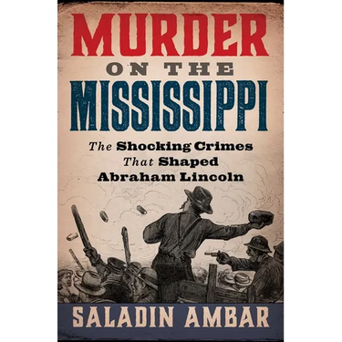 Murder on the Mississippi: The Shocking Crimes That Shaped Abraham Lincoln