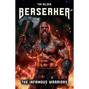 Berserker - The Infamous Warriors: The mystical fighters of Norse mythology and their eternal legends