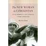 The New Woman in Uzbekistan: Islam, Modernity, and Unveiling Under Communism