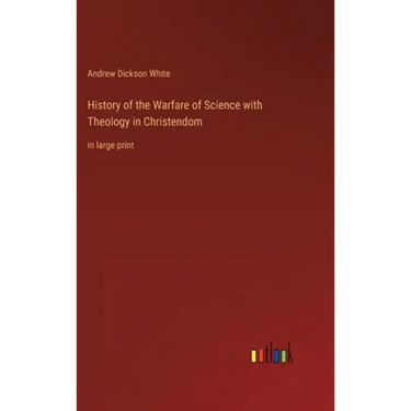 History of the Warfare of Science with Theology in Christendom: in large print